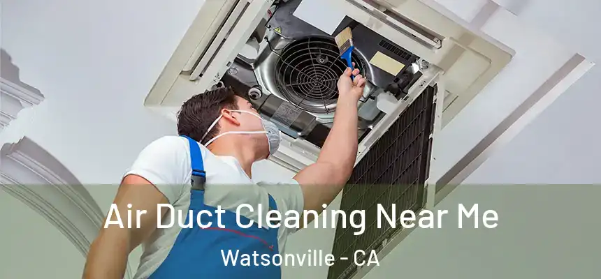  Air Duct Cleaning Near Me Watsonville - CA