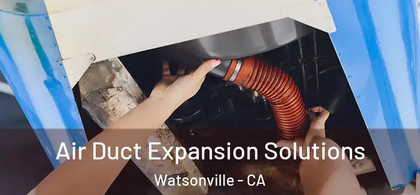  Air Duct Expansion Solutions Watsonville - CA
