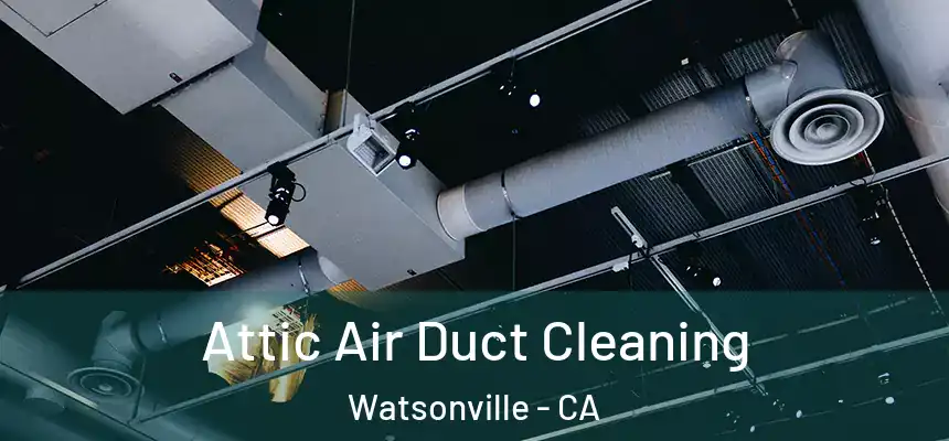  Attic Air Duct Cleaning Watsonville - CA