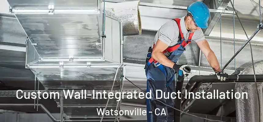  Custom Wall-Integrated Duct Installation Watsonville - CA