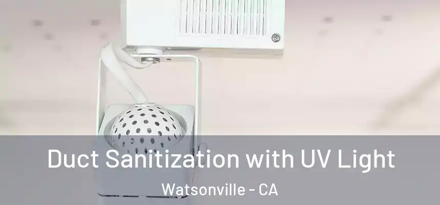  Duct Sanitization with UV Light Watsonville - CA