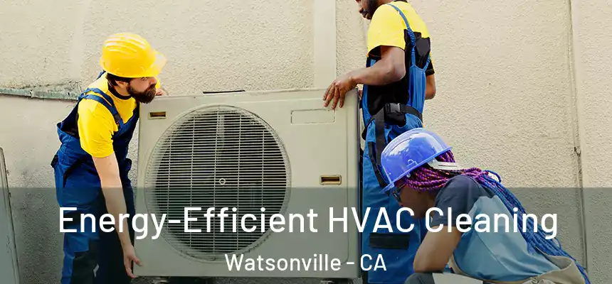  Energy-Efficient HVAC Cleaning Watsonville - CA