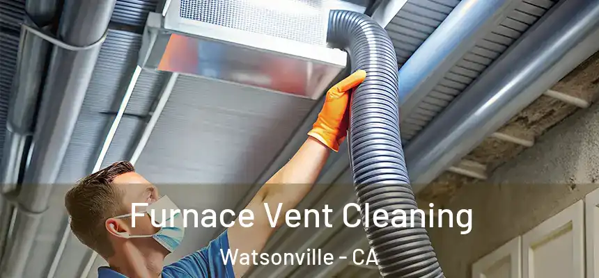  Furnace Vent Cleaning Watsonville - CA