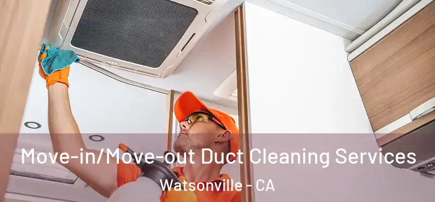  Move-in/Move-out Duct Cleaning Services Watsonville - CA