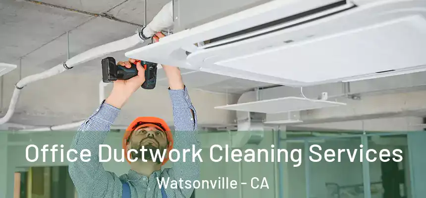  Office Ductwork Cleaning Services Watsonville - CA