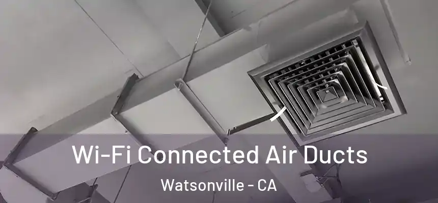  Wi-Fi Connected Air Ducts Watsonville - CA